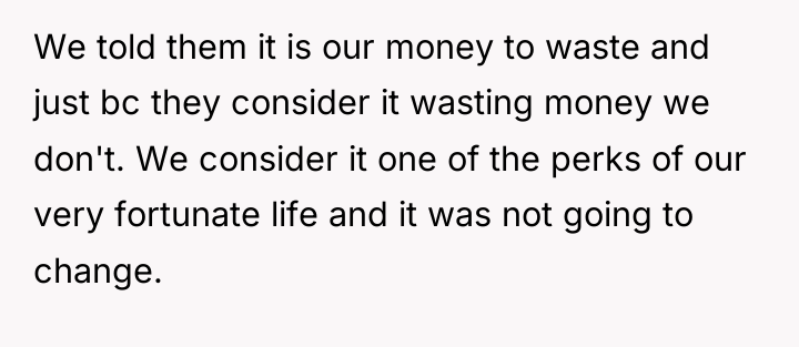 We told them it is our money to waste and...