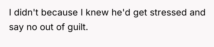 I didn't because I knew he'd get stressed and say...