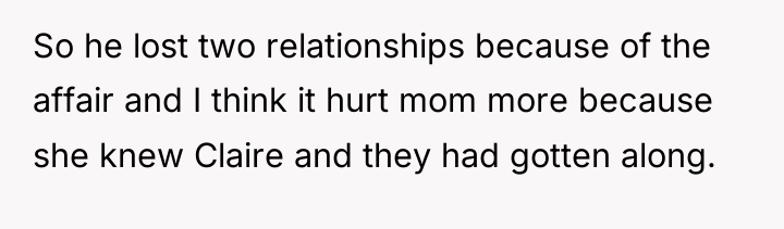 So he lost two relationships because of the affair and...
