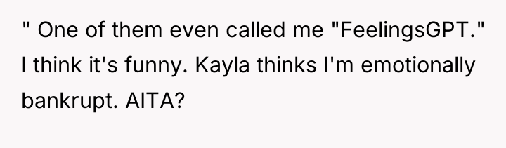 " One of them even called me "FeelingsGPT." I think...