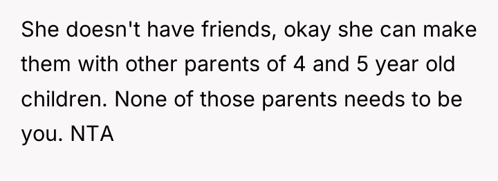 She doesn't have friends, okay she can make them with...