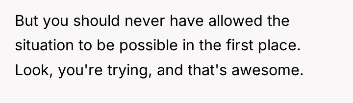 But you should never have allowed the situation to be...