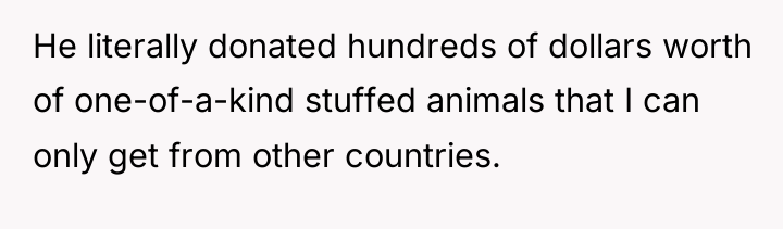 He literally donated hundreds of dollars worth of one-of-a-kind stuffed...