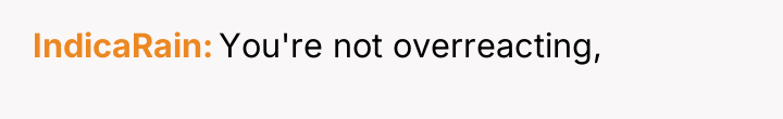 IndicaRain You're not overreacting,