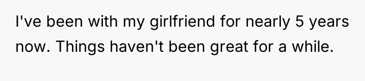 I've been with my girlfriend for nearly 5 years now....