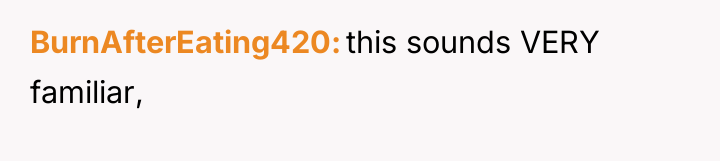BurnAfterEating420 this sounds VERY familiar,