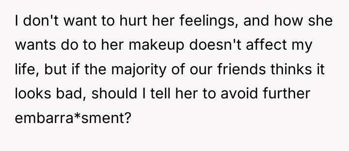 I don't want to hurt her feelings, and how she...