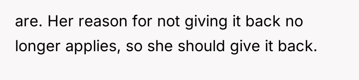 are. Her reason for not giving it back no longer...