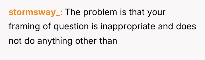 stormsway_ The problem is that your framing of question is...