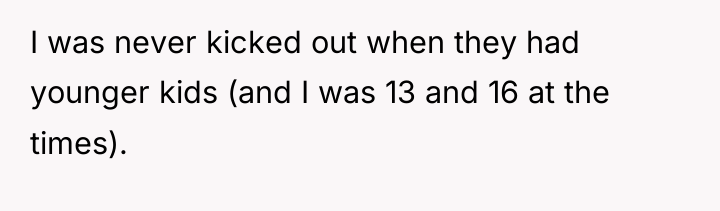 I was never kicked out when they had younger kids...