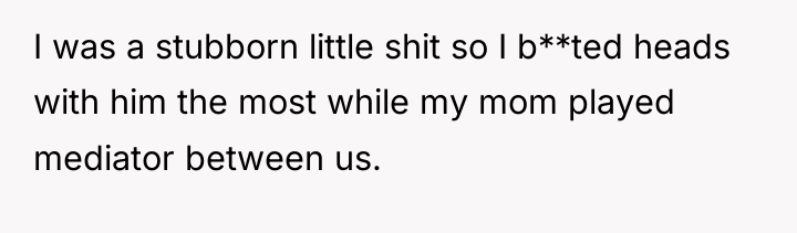I was a stubborn little shit so I b**ted heads...