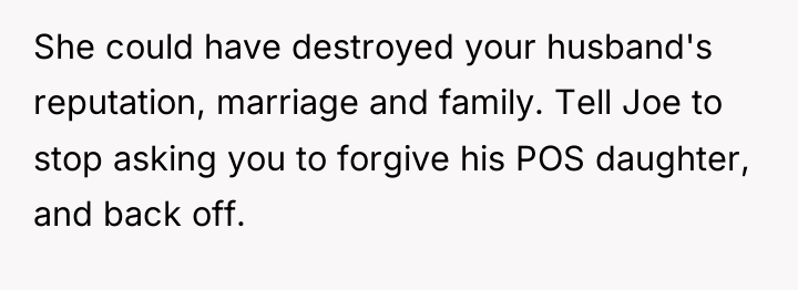 She could have destroyed your husband's reputation, marriage and family....