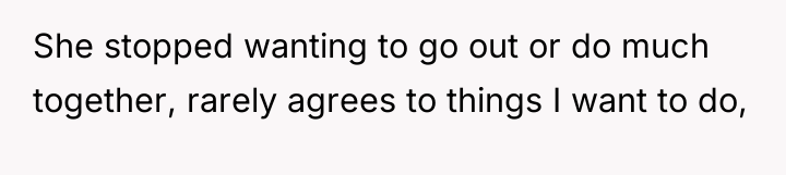 She stopped wanting to go out or do much together,...