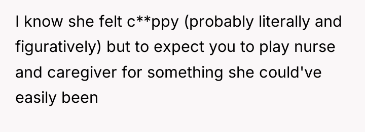 I know she felt c**ppy (probably literally and figuratively) but...
