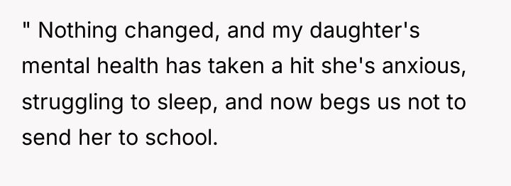 " Nothing changed, and my daughter's mental health has taken...