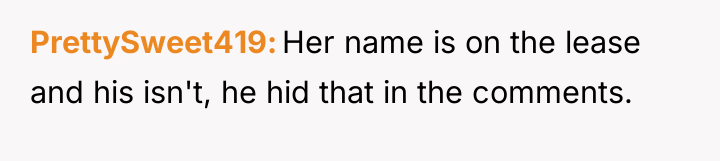 PrettySweet419 Her name is on the lease and his isn't,...