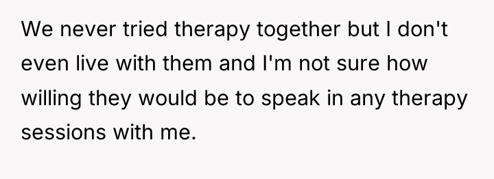 We never tried therapy together but I don't even live...