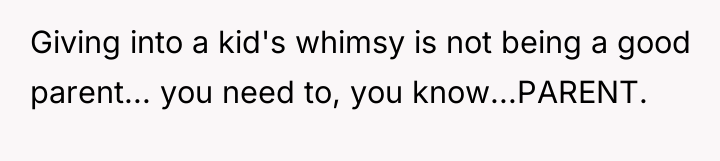 Giving into a kid's whimsy is not being a good...