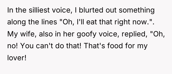 In the silliest voice, I blurted out something along the...