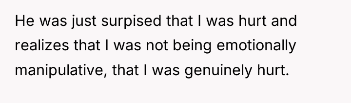 He was just surpised that I was hurt and realizes...