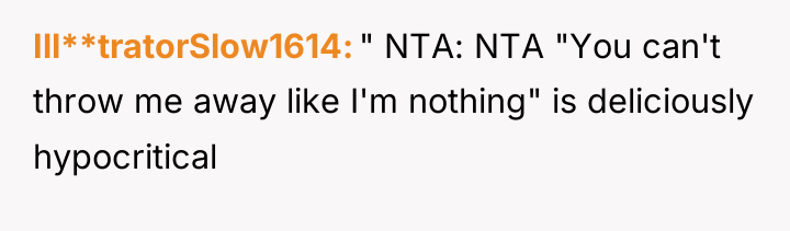 Ill**tratorSlow1614 " NTA: NTA "You can't throw me away like...