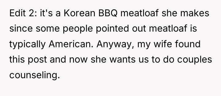 Edit 2: it's a Korean BBQ meatloaf she makes since...