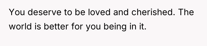 You deserve to be loved and cherished. The world is...