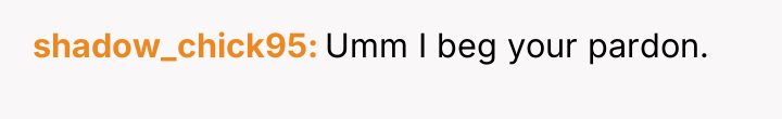 shadow_chick95 Umm I beg your pardon.