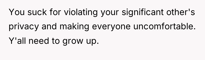 You suck for violating your significant other's privacy and making...