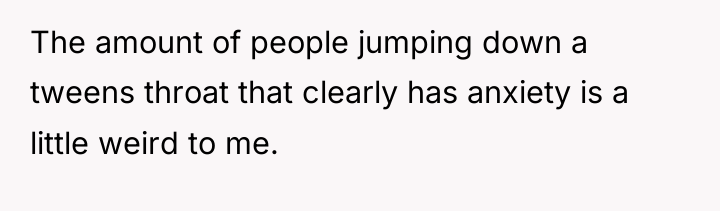 The amount of people jumping down a tweens throat that...