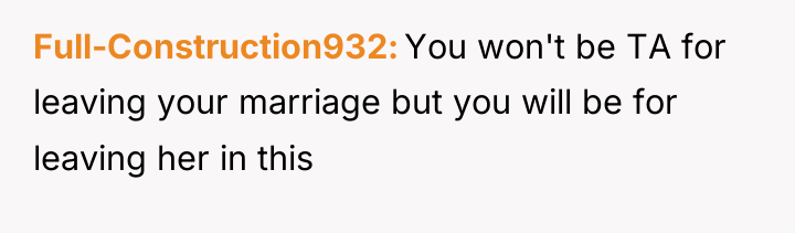 Full-Construction932 You won't be TA for leaving your marriage but...