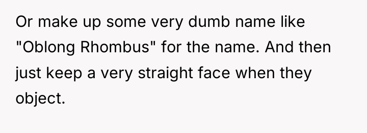 Or make up some very dumb name like "Oblong Rhombus"...