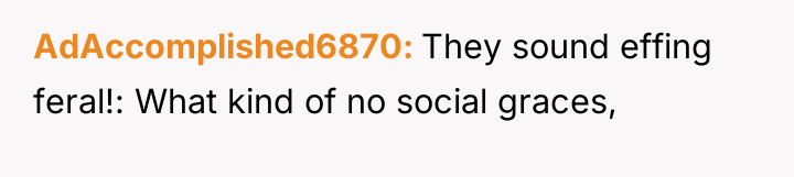 AdAccomplished6870 They sound effing feral!: What kind of no social...