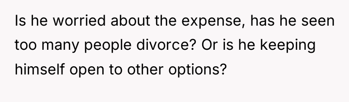 Is he worried about the expense, has he seen too...