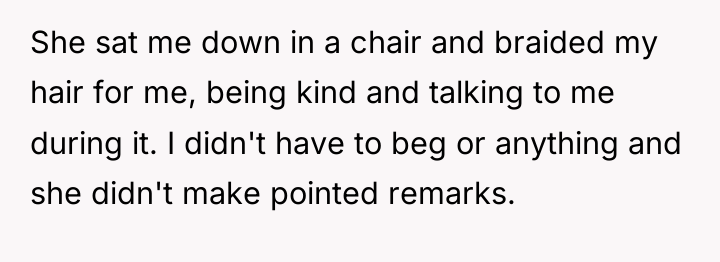 She sat me down in a chair and braided my...