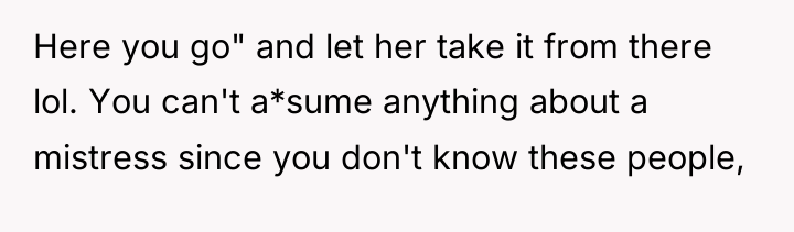 Here you go" and let her take it from there...