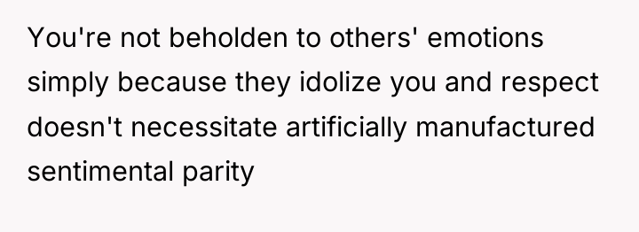You're not beholden to others' emotions simply because they idolize...
