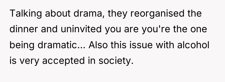 Talking about drama, they reorganised the dinner and uninvited you...