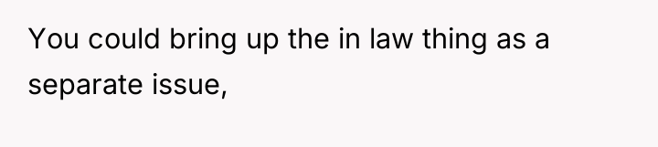 You could bring up the in law thing as a...