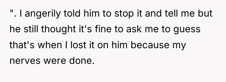 ". I angerily told him to stop it and tell...