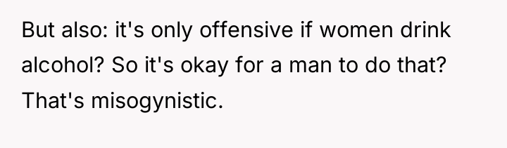 But also: it's only offensive if women drink alcohol? So...