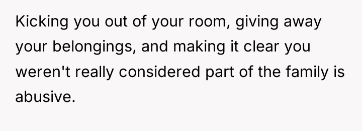 Kicking you out of your room, giving away your belongings,...