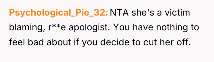 Psychological_Pie_32 NTA she's a victim blaming, r**e apologist. You have...