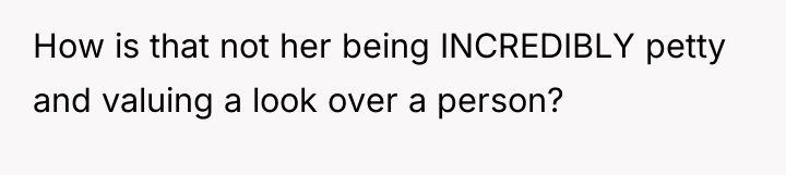 How is that not her being INCREDIBLY petty and valuing...