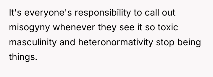 It's everyone's responsibility to call out misogyny whenever they see...