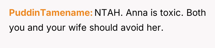 PuddinTamename NTAH. Anna is toxic. Both you and your wife...