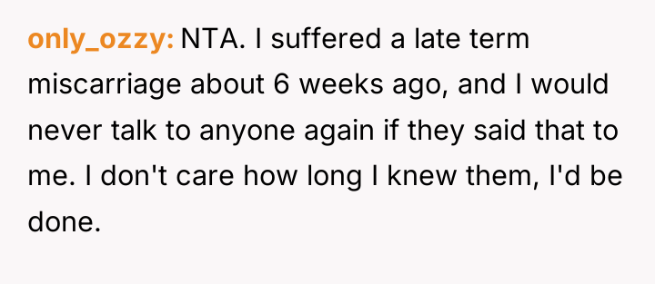 only_ozzy NTA. I suffered a late term miscarriage about 6...