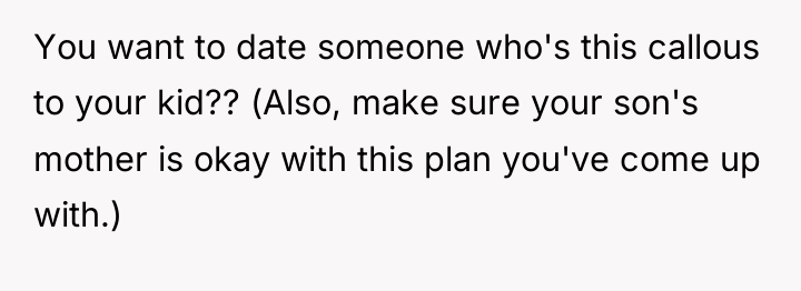 You want to date someone who's this callous to your...