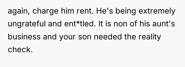again, charge him rent. He's being extremely ungrateful and ent*tled....
