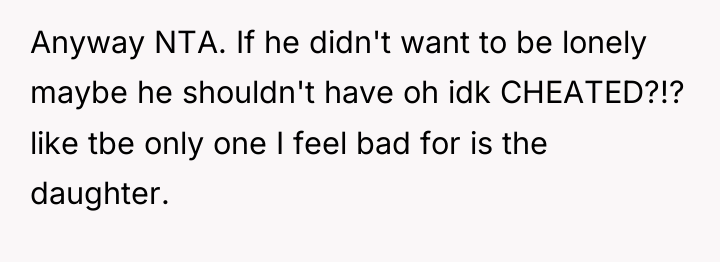 Anyway NTA. If he didn't want to be lonely maybe...